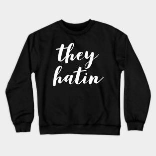 they hatin Crewneck Sweatshirt